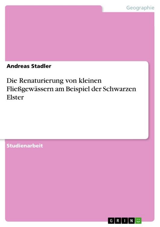Produktbild: Die Renaturierung von kleinen Flie&szlig;gew&auml;ssern am Beispiel der Schwarzen Elster