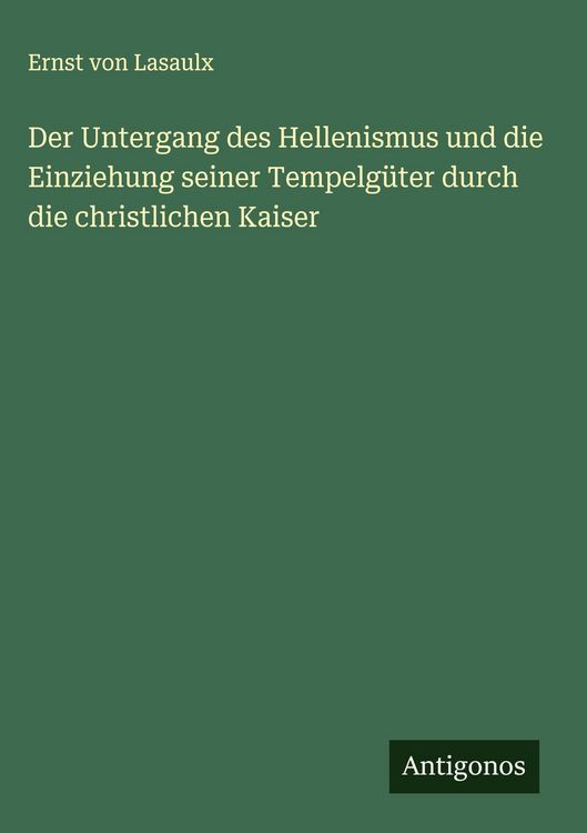 Produktbild: Der Untergang des Hellenismus und die Einziehung seiner Tempelg&uuml;ter durch die christlichen Kaiser