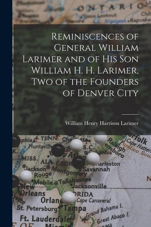 Produktbild: Reminiscences of General William Larimer and of his son William H. H. Larimer, two of the Founders of Denver City
