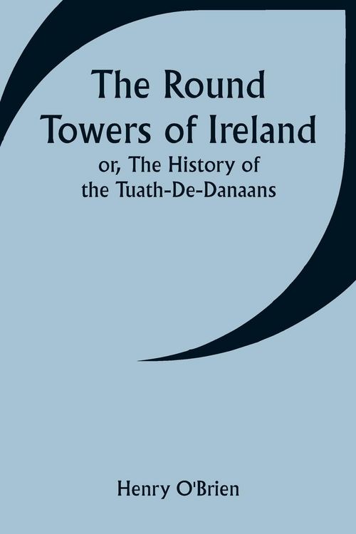 Produktbild: The Round Towers of Ireland; or, The History of the Tuath-De-Danaans