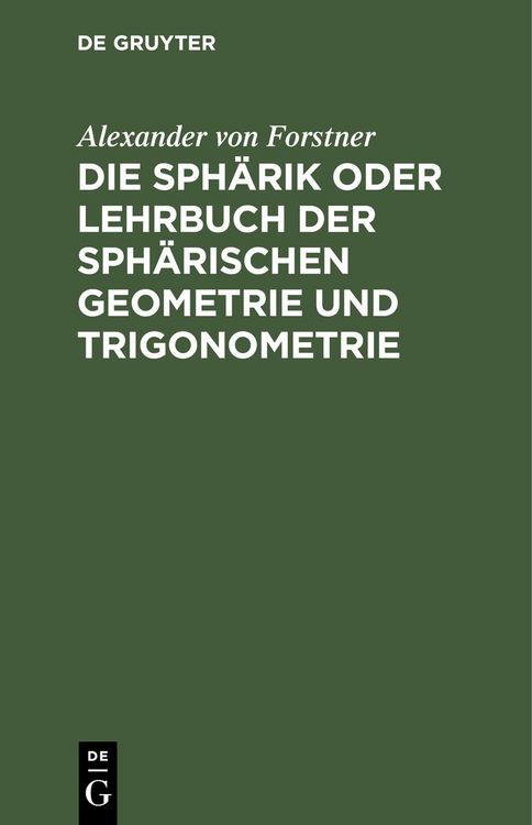 Produktbild: Die Sph&auml;rik oder Lehrbuch der sph&auml;rischen Geometrie und Trigonometrie