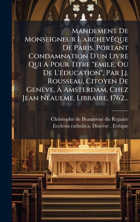 Produktbild: Mandement De Monseigneur L'archev&Atilde;aque De Paris, Portant Condamnation D'un Livre Qui A Pour Titre "emile, Ou De L'&Atilde;(c)ducation", Par J.j. Rousseau, Ci