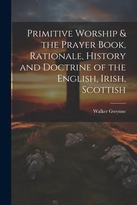 Produktbild: Primitive Worship & the Prayer Book, Rationale, History and Doctrine of the English, Irish, Scottish