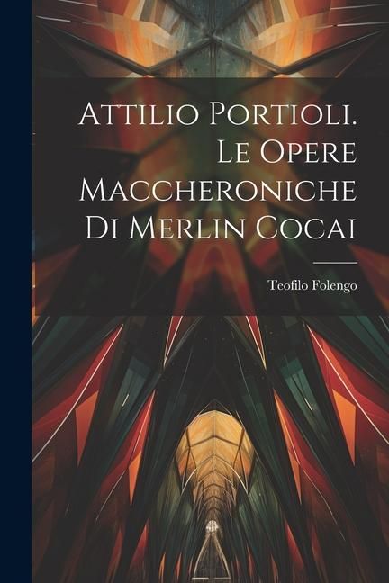 Produktbild: Attilio Portioli. Le Opere Maccheroniche Di Merlin Cocai