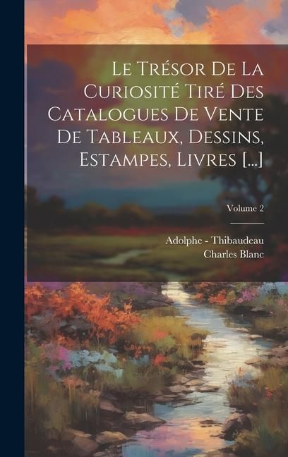 Produktbild: Le Tr&eacute;sor De La Curiosit&eacute; Tir&eacute; Des Catalogues De Vente De Tableaux, Dessins, Estampes, Livres [...]; Volume 2