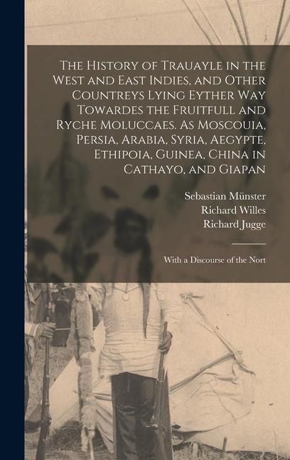 Produktbild: The History of Trauayle in the West and East Indies, and Other Countreys Lying Eyther way Towardes the Fruitfull and Ryche Moluccaes. As Moscouia, Per