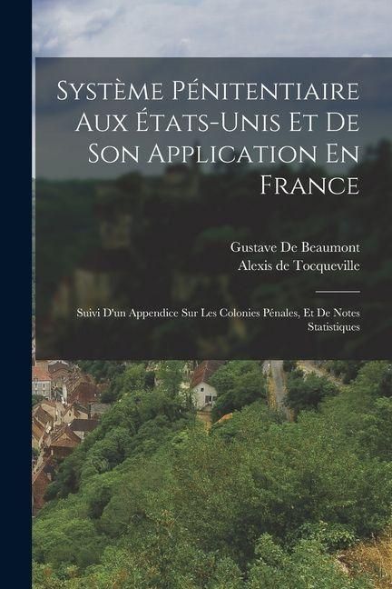 Produktbild: Syst&egrave;me P&eacute;nitentiaire Aux &Eacute;tats-Unis Et De Son Application En France: Suivi D'un Appendice Sur Les Colonies P&eacute;nales, Et De Notes Statistiques