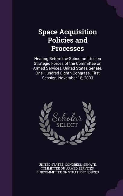 Produktbild: Space Acquisition Policies and Processes: Hearing Before the Subcommittee on Strategic Forces of the Committee on Armed Services, United States Senate