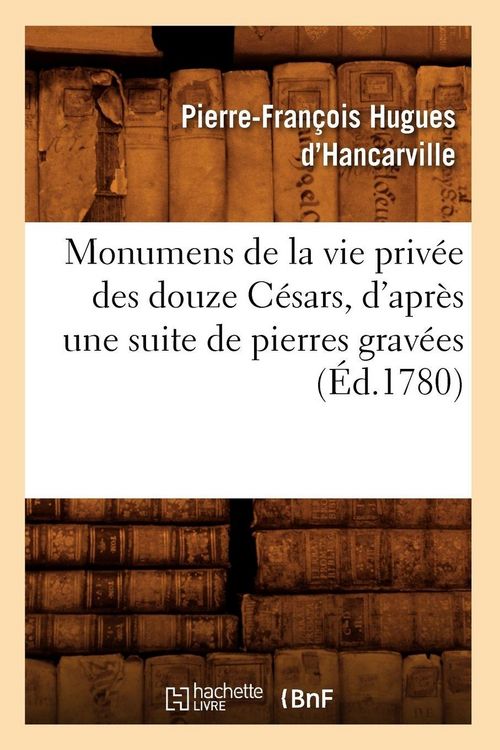 Produktbild: Monumens de la vie priv&eacute;e des douze C&eacute;sars , d'apr&egrave;s une suite de pierres grav&eacute;es (&Eacute;d.1780)