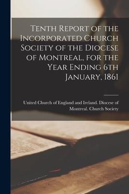 Produktbild: Tenth Report of the Incorporated Church Society of the Diocese of Montreal, for the Year Ending 6th January, 1861 [microform]