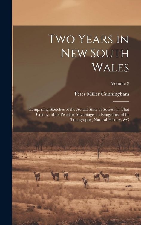 Produktbild: Two Years in New South Wales: Comprising Sketches of the Actual State of Society in That Colony, of Its Peculiar Advantages to Emigrants, of Its Top