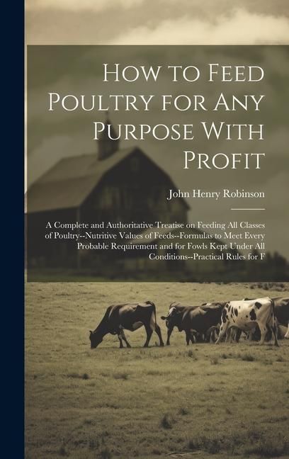 Produktbild: How to Feed Poultry for any Purpose With Profit; a Complete and Authoritative Treatise on Feeding all Classes of Poultry--nutritive Values of Feeds--formulas to Meet Every Probable Requirement and for Fowls Kept Under all Conditions--practical Rules for F