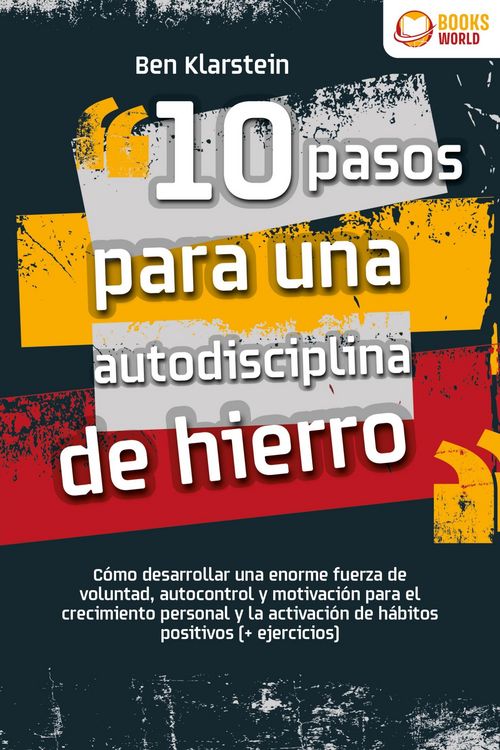 Produktbild: 10 pasos para una autodisciplina de hierro: C&oacute;mo desarrollar una enorme fuerza de voluntad, autocontrol y motivaci&oacute;n para el crecimiento personal y la