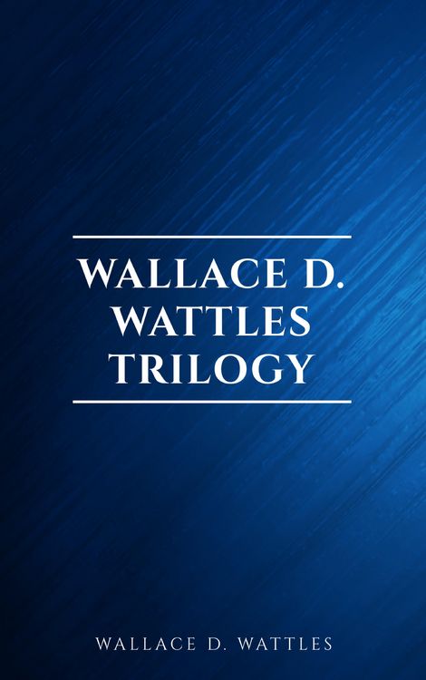Produktbild: Wallace D. Wattles Trilogy: The Science of Getting Rich, The Science of Being Well and The Science of Being Great