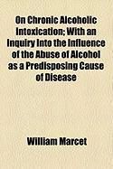 Produktbild: On Chronic Alcoholic Intoxication; With an Inquiry Into the Influence of the Abuse of Alcohol as a Predisposing Cause of Disease