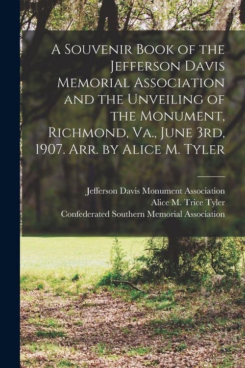 Produktbild: A Souvenir Book of the Jefferson Davis Memorial Association and the Unveiling of the Monument, Richmond, Va., June 3rd, 1907. Arr. by Alice M. Tyler