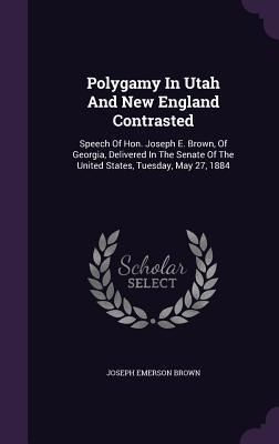 Produktbild: Polygamy in Utah and New England Contrasted: Speech of Hon. Joseph E. Brown, of Georgia, Delivered in the Senate of the United States, Tuesday, May 27