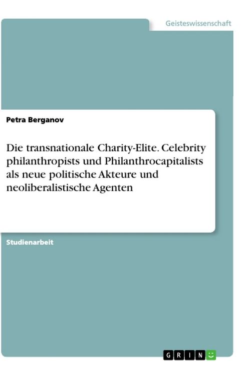 Produktbild: Die transnationale Charity-Elite. Celebrity philanthropists und Philanthrocapitalists als neue politische Akteure und neoliberalistische Agenten