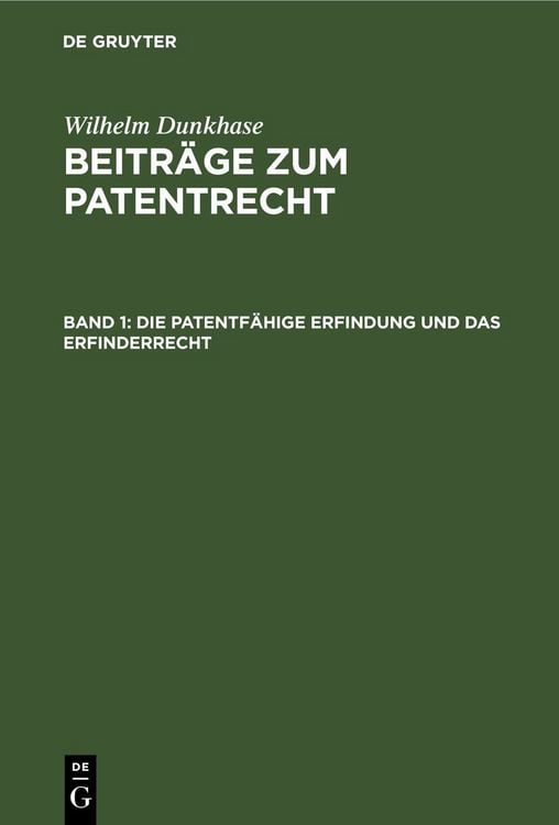 Produktbild: Wilhelm Dunkhase: Beitr&auml;ge zum Patentrecht / Die patentf&auml;hige Erfindung und das Erfinderrecht