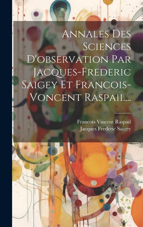 Produktbild: Annales Des Sciences D'observation Par Jacques-frederic Saigey Et Francois-voncent Raspail...