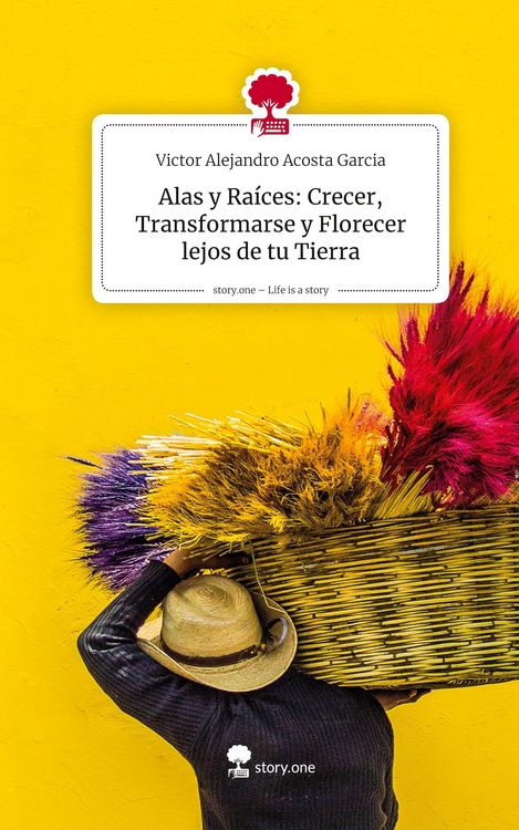 Produktbild: Alas y Ra&iacute;ces: Crecer, Transformarse y Florecer lejos de tu Tierra. Life is a Story - story.one
