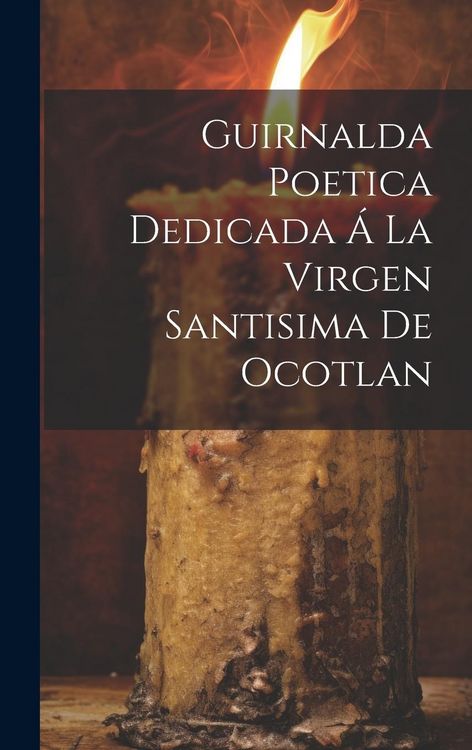 Produktbild: Guirnalda Poetica Dedicada &Aacute; La Virgen Santisima De Ocotlan