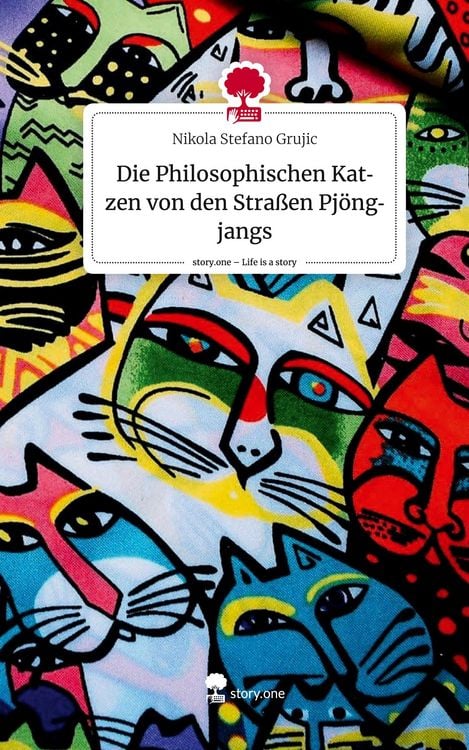 Produktbild: Die Philosophischen Katzen von den Stra&szlig;en Pj&ouml;ngjangs. Life is a Story - story.one