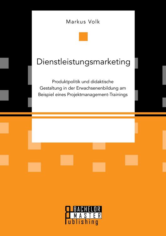 Produktbild: Dienstleistungsmarketing. Produktpolitik und didaktische Gestaltung in der Erwachsenenbildung am Beispiel eines Projektmanagement-Trainings