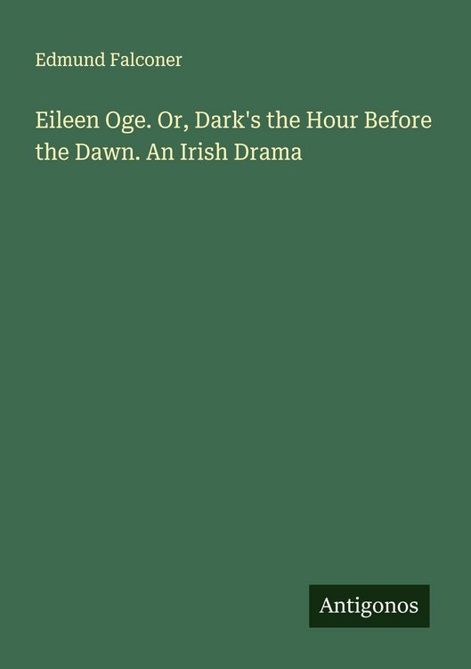 Produktbild: Eileen Oge. Or, Dark's the Hour Before the Dawn. An Irish Drama
