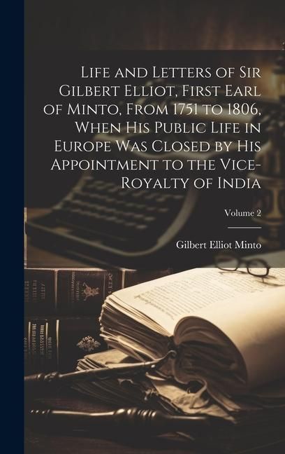 Produktbild: Life and Letters of Sir Gilbert Elliot, First Earl of Minto, From 1751 to 1806, When His Public Life in Europe Was Closed by His Appointment to the Vi