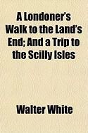 Produktbild: A Londoner's Walk to the Land's End; And a Trip to the Scilly Isles