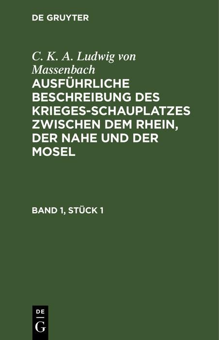 Produktbild: C. K. A. Ludwig von Massenbach: Ausf&uuml;hrliche Beschreibung des Kriegesschauplatzes zwischen dem Rhein, der Nahe und der Mosel. Band 1, St&uuml;ck 1