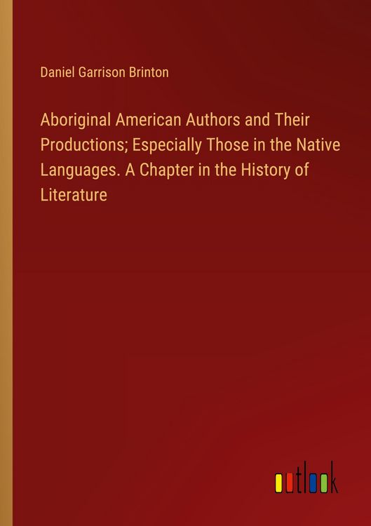 Produktbild: Aboriginal American Authors and Their Productions; Especially Those in the Native Languages. A Chapter in the History of Literature
