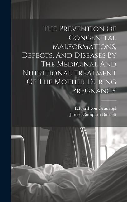 Produktbild: The Prevention Of Congenital Malformations, Defects, And Diseases By The Medicinal And Nutritional Treatment Of The Mother During Pregnancy