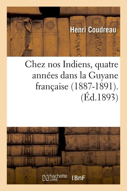 Produktbild: Chez Nos Indiens, Quatre Ann&eacute;es Dans La Guyane Fran&ccedil;aise (1887-1891).(&Eacute;d.1893)