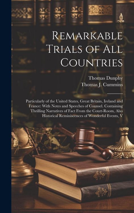 Produktbild: Remarkable Trials of All Countries: Particularly of the United States, Great Britain, Ireland and France: With Notes and Speeches of Counsel. Containi