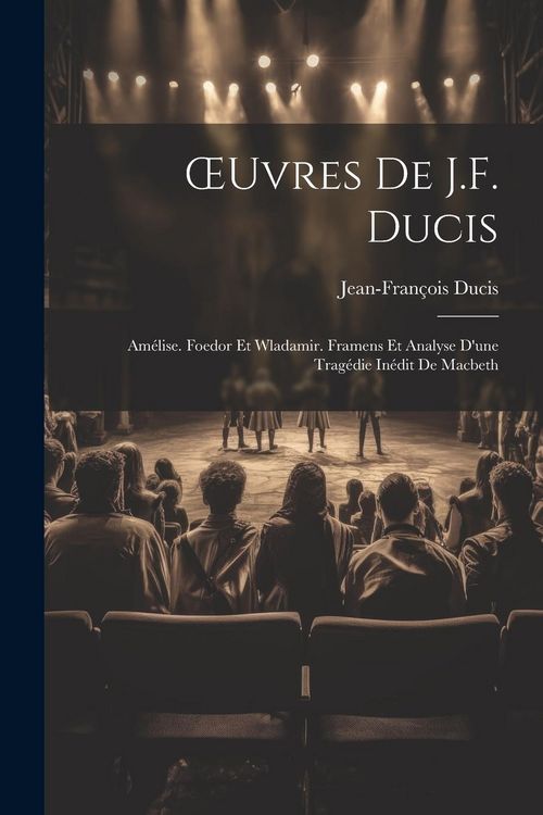 Produktbild: OEuvres De J.F. Ducis: Am&eacute;lise. Foedor Et Wladamir. Framens Et Analyse D'une Trag&eacute;die In&eacute;dit De Macbeth