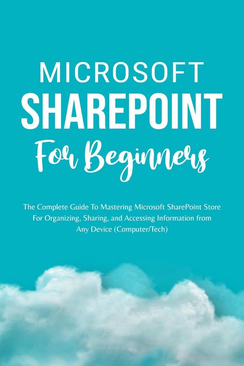 Produktbild: Microsoft SharePoint For Beginners: The Complete Guide To Mastering Microsoft SharePoint Store For Organizing, Sharing, and Accessing Information From