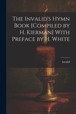 Produktbild: The Invalid's Hymn Book [Compiled by H. Kierman] With Preface by H. White