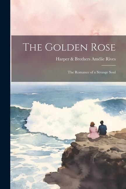 Produktbild: The Golden Rose: The Romance of a Strange Soul