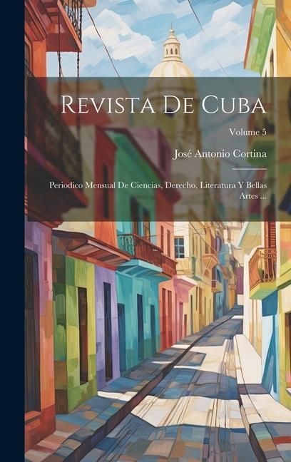 Produktbild: Revista De Cuba: Periodico Mensual De Ciencias, Derecho, Literatura Y Bellas Artes ...; Volume 5