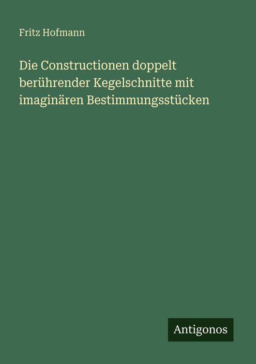 Produktbild: Die Constructionen doppelt ber&uuml;hrender Kegelschnitte mit imagin&auml;ren Bestimmungsst&uuml;cken