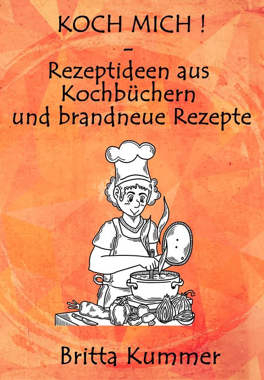 Produktbild: KOCH MICH ! - Rezeptideen aus Kochb&uuml;chern und brandneue Rezepte