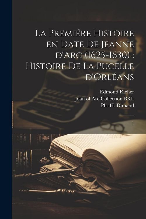 Produktbild: La premi&eacute;re histoire en date de Jeanne d'Arc (1625-1630): histoire de la Pucelle d'Orl&eacute;ans: 1