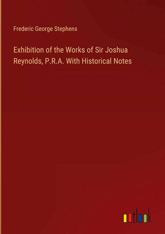 Produktbild: Exhibition of the Works of Sir Joshua Reynolds, P.R.A. With Historical Notes