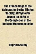 Produktbild: The Proceedings at the Celebration by the Pilgrim Society, at Plymouth, August 1st, 1889, of the Completion of the National Monument to the