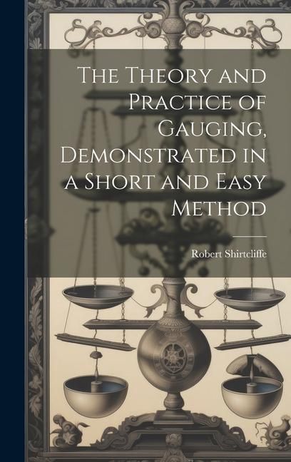 Produktbild: The Theory and Practice of Gauging, Demonstrated in a Short and Easy Method