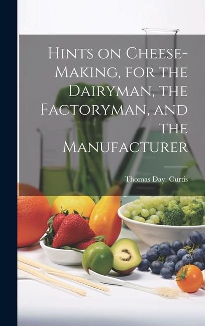 Produktbild: Hints on Cheese-making, for the Dairyman, the Factoryman, and the Manufacturer