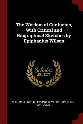 Produktbild: The Wisdom of Confucius, With Critical and Biographical Sketches by Epiphanius Wilson