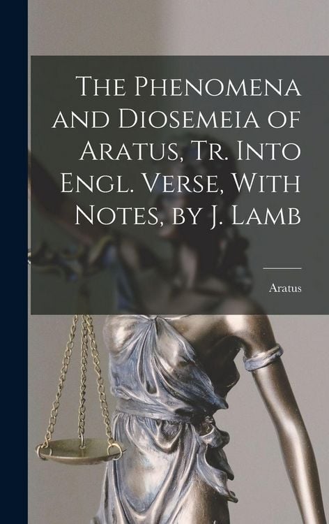 Produktbild: The Phenomena and Diosemeia of Aratus, Tr. Into Engl. Verse, With Notes, by J. Lamb